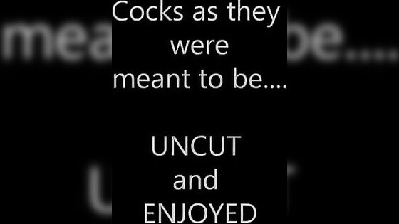 Uncut Cock Cumpilation