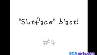 Slutface blast!
