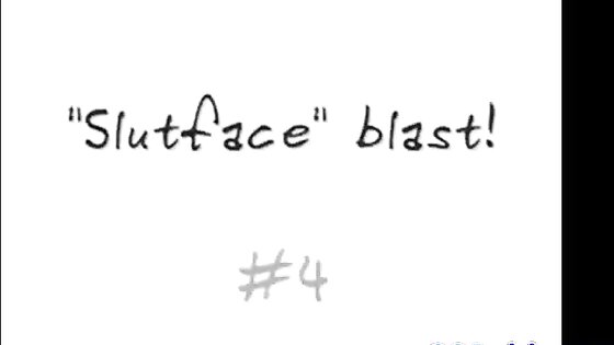 Slutface blast!