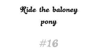 Ride the baloney pony # 16