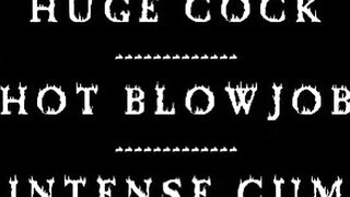 Huge Cock-Hot Blowjob-Intense Cum