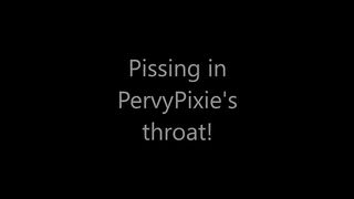 Pissing in PervyPixie's Throat!